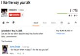 I like the way you talk bateauxny 3 videos Subscribe 61,775 30 31 Like About Share Add to 111 ~ Uploaded on May 24, 2008 Carl and the boy talkin' about the way they like the other talks...ummmhmmm Buy "SLING BLADE" on Amazon.com Top Comments Jonny Grubb 1 year ago l like the part where he says "I like the way you talk" Reply . 10