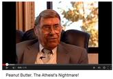 4) 0:03 / 2:05 Peanut Butter, The Atheist's Nightmare!