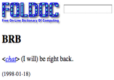 FOLDTE Free On-Line Dictionary of Computing <chat (I will) be right back (1998-01-18)