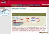 wrong diagnosis Enter symptom or Symptoms Diseases Diagnosis Dictionary Ask Question WrongDiagnosis.com Tools Multiple Symptoms 岱 DVERTISEMENT Multiple Symptoms By selecting one or more symptoms from the box marked Symptoms you can see what diseases are shown to have all of the symptoms you have selected and Medical RAdvice?what diseases list at least one of those symptoms. Ask a Doctor Symptoms (click to select) Click Here - Dark skin Darkened uro - Death Death Decreased Reflexes - Decubitus ulcers WARNING: This tool should not be used to diagnose any illness. It is a search tool for co-occurring symptoms from the WrongDiagnosis database. See a medical professional for any health advice. It is impossible to accurately diagnose an illness using a database search like this. There are may cases where a disease does not show all symptoms or where other symptoms you have ma h unrelated to your major illness.