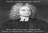 Swift understands satire But can he see why kids love Cinnamon Toast Crunch?