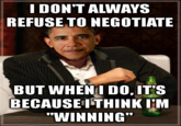 I DON'T ALWAYS REFUSE TO NEGOTIATE BUT WHENI DO,IT'S BECAUSEI THINK I'M "WINNING"
