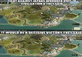 FIGHT AGAINSTJAPANS WOUNDED UNIT INO CIVILIZATION V THEYSAID PLEA ITWOULD BEA DECISIVE VICTORY THEY SAID