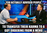 YOU ACTUALLY ADVISED PEOPLE TO TRANSFER THEIR KARMA TOA GUY ORDERING FROM A MENU