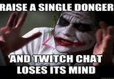 RAISE A SINGLE DONGER AND TWITCH CHAT LOSES ITS MIND quickmeme.com