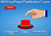 WillYouPressTheButton?.com I will not! You get Mtv music award butKanye West ruins it