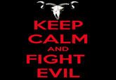 KEEP CALM FIGHT EVIL AND