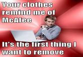 Your clothes remind me McAfee of It's the first thing want to reinoVG