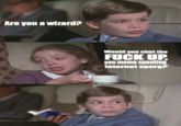 Internet sperg Are you a wizard? Would you shut the F--- UP you meme spouting internet sperg?