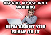 HEY GIRL, MYUSB[SNT WORKING HOW ABOUT YOU