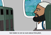 ben laden is not so sure about this pilot.