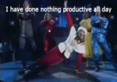 I have done nothing productive all day
