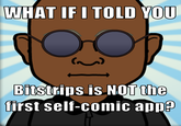 WHAT IFI TOLD YOU Bitstrios is Nofthe irst self-comic app?