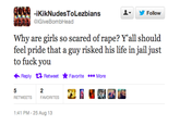 ▼ y Follow -iKikNudesToLezbians @iGiveBombHead Why are girls so scared of r---? Y'all should feel pride that a guy risked his life in jail just to f--- you Reply Retweet ★ Favorite More RETWEETS FAVORITES :41 PM-25 Aug 13