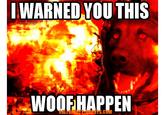 IWARNED VOU THIS WOOFHAPPEN CALL0 TS.COM