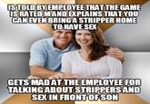 ISTOLD BYEMPLOYEE THATTHE GAME IS RATEDMAND EXPLAINSTHAT YOU CANIEVEN BRINGA STRIPPER HOME TO HAVE SEX GETS MADATTHE EMPLOYEE FOR TALKINGABOUT STRIPPERSAND SEXIN ERONTOFSON