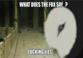 WHAT DOES THE FOX SAY F------ LIES