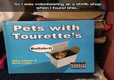Sol was volunteering at a thrift shop when I found this... Pets with Tourette's Bullsh*t! Mike Lepine & Mark Leigh PARENTA L ADVISORY XPLICIT CONTENT
