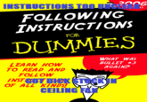 INSTRUCTIONS TOO0I FOLLOWING INSTRUCTIONS FOR DUMMIE.S EARN HOW TO READ AND FOLLOW WHAT WAS BULLET #3 AGAINP STUCK OF ALL KINDS CEILINGF