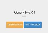 Pokemon X Sword, Oh! KevinBot GENERATE STATUS POST TO FACEBOOK