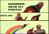 7af.png ENGINEER, GRAB MY POOTIS! HECK NO! ENSEEEER