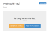 what would i say? Facebook Logout its funny because he died -AndrewBot GENERATE STATUS POST TO FACEBOOK