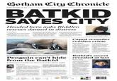 Gotham Citu Chronicle Friday, November 15, 2013 | PRimbusawu,mnal ao BATKID SAVES CITY Hooded hero nabs Riddler. rescues damsel in distress By Clark et hero burst inbo the Nob Hil neigh borhood jost in ie to rescue a woman bery, seiaing the infaous Raldler as he attempted to make eff with the lfe Gotham City was saved from apparrs the Hye Strtce car tracksvngs of Cotham's citiaens ent ruin Friay perhero saved the city from mriad This reporter has Iearmed that shortThese ae not the daring Seats of any hera Mayor Ed L the work of s SUPER Ratkal" dui ID hi..prit.ly public mem cape and poaly-eared mask, this new clothed hers, one that we are proud to rall starwe and unusal atter _ also stopped a bizarre daytiae bank b dark arnen, resident of Gotham The luse Batkld caught Caped crusader crushes crime By Brenda Searr Tused so be seare thankos to Batkid ber of Gotham's pepulation ams to Baye stalled, x don't have ba be srared, Jameson,弧of Pacific reported felng too saredgens and homework bury ioe tream for their chilto oher, superhhero free loen But rvam sales around thecity 1000 pen local shopkeepers attrste US hry ities Like Lis Angles Crime verall dropp a stagaring Batkid's secret revealed at last Thr Peaguas ·u hide "Bung the penguins鯱the Academy ufklences exhibit wheth Batkld reeeglbed the esildoer's grees anmbad Penguin can't hide from the Batkid By Perry White The truth of dentity has ehuded police Kidnapper's hideout discovered in plain sight 4%..da the city for his herok deeds By Lois Lane revealed to The I knew there was only one who could be up to Chrooicle that the masked rusader is o ochee than person The anth l w Frislay whrn, aftor a monning thal such a monumental rescue." eartener frem Nothem a lwipless citian, the police chief was forced yer again 50 eaS the legend. Lon Sealary figre to fighe Gs oan Ciry rescued by when the city'hmost beloved By day be is a peetty soroial kl, but whe some hing goes wetng Mik isappears and Barks eraaafri whoThis reporter haa also poke on the couditiof armn a hocking truth- anonymity It' moe than athat Mis has krmia Batkid ummasked Chief Greg Suhe bold The Chrenicke Batoubile chase the kidnapper, who will he arraigned Hunday on chargs af could compete with Batk'sprowessracketeering the bahll scason, kid weral malclousness and bad Backlddnapped by the notorios dun't know ifal 1 have no ide how he makes all those cool thgst superhen, Inat t cer- he uses as Batkil Hle ust tainly n' ha s eeally pay knew chere was only one person whenul2.5w up to such a mamamental medicine helped make his Lau send, mascod Glants was freed by Batkid shordh after lunchtie A rowd of Sundreds raged in horor as tey walchad die thr Gutham City Thank yo ark for uving the Giant's o atteition at Dr. Wha an ansociate of the achool the friend aldedsécian who treated Miles