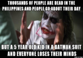 THOUSANDS OF PEOPLE ARE DEAD IN THE PHILIPPINES AND PEOPLE GO ABOUT THEIR DAY BUT A 5 YEAR OLD KID IN A BATMAN SUIT AND EVERYONE LOSES THEIR MINDS made on imgur