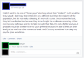 20 hours ago I didn't want to be one of "those guys" who brag about their "intellect", but I would be truly lying if I didn't say that I think I'm on a different level than the majority of the population, but it's not realy a blessing, it's more of a curse. Once woman find out, they latch on like leeches because they know I might be a milionaire someday. Other men become defensive and try to fight me with their fists. I'm not a fighter and yes,I probably would be a better lover to your girlfriend because I'm able to think on their level just as much as other numerous levels. And it's scary sometimes how deep my psyche goes sometimes. Like Comment Share What? 11 hours ago via mobile Like Write a comment...