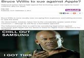 Bruce Willis to sue against Apple? Hollywood action hero to fight against the technology giant over rights to music collection after his death Daily Mail Published: 10:51 September 3, 2012 tabloid Bruce Willi is more usualily seen escaping from explosions and battling terrorists to save the world. His latest battle, however, takes him to the considerably quieter world of the courtroom- although he still aces a formidable opponent The Hollywood action hero is said to be considering legal action against technology giant Apple over his desire to leave his digital music collection to his daughters CHILL OUT SAMSUNG I GOT THIS