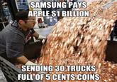 SAMSUNGPAYS APPLE S1 BILLION SENDING 3O TRUCKS FULL OF5CENTS COINS