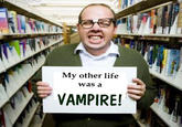 My other life was a AMPIRE!