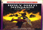 CHOOSE YOUR OWN ADVENTURE 66 H--------! NINJAS!!! BY NATHAN CLARK They are immune to fire, now you're just pissing them off