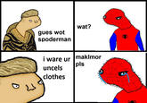 wat? gues wot spoderman i ware ur maklmor uncels clothes Is