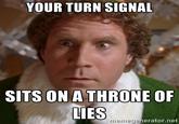 YOUR TURN SIGNAL SITS ON A THRONE OF LIES nerrmegje erator.net