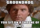 GROUNDHOG YOU SIT ON A THRONE OF nerrmegje erator.net