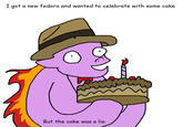 I got a new fedora and wanted to celebrate with some cake But the cake was a lie.
