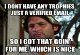 DONT HAVE ANY TROPHIES JUST A VERIFIED EMAIL SOI GOT THAT GOIN FOR ME, WHICH IS NICE