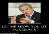 LET ME SHOW YOU MY POKEMANS Let me show you them