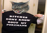 BITCHES DONT KNOW BOUT MY POKEMANS