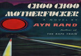 (HOO CHOO MOTHERFCKER A NOVEL B Y AYN RAND Author of THE R--- TRAIN Satte