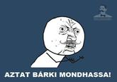 AZTAT BÁRKI MONDHASSA!