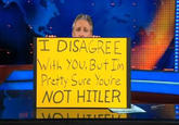 I DISAGREE with YOU, But Im Pretty Sure Youre NOT HITLER