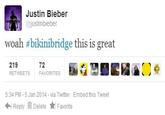c35.jpg Justin Bieber @justinbieber woah #bikin·bridge this is great 219 RETWEETSFAVORITES 72 5:34 PM-5 Jan 2014-via Twitter Embed this Tweet Reply Delete ★ Favorite