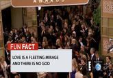 GOLDEN ..er GLOBE AWARD A WARDS AWAR Golr FUN FACT AW LOVE IS A FLEETING MIRAGE AND THERE IS NO GOD