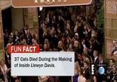 GOLDEN GLOBE AWARDS AWA FUN FACT GL AW 37 Cats Died During the Making of Inside Llewyn Davis. PRIESENTEDBY