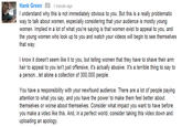 Hank Green minute ago I understand why this is not immediately obvious to you. But this is a really problematic way to talk about women, especially considering that your audience is mostly young women. Implied in a lot of what you're saying is that women exist to appeal to you, and the young women who look up to you and watch your videos will begin to see themselves that way. I know it doesn't seem like it to you, but telling women that they have to shave their arm hair to appeal to you isn't just offensive, it's actually abusive. It's a terrible thing to say to a person... let alone a collection of 300,000 people. You have a responsibility with your newfound audience. There are a lot of people paying attention to what you say, and you have the power to make them feel better about themselves or worse about themselves. Consider what impact you want to have before you make a video like this. And, in a perfect world, consider taking this video down and uploading an apology.