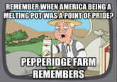REMEMBER WHEN AMERICA BEINGA MELTINGPOTWASAPOINTOFPRIDEP PEPPERIDGEFARM REMEMBERS Lu