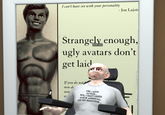 I can't have sex with your personality Jon Lajoi Strangely enough, ugly avatars don't get laid If you do not non-di non to AUTISM... NO, I DONT NEED YOUR APPROVAL ON MY BEHAVIOR.