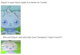 Espurr's eyes have made it a meme on Tumblr... .But can Espurr see why kids love Cinnamon Toast Crunch?